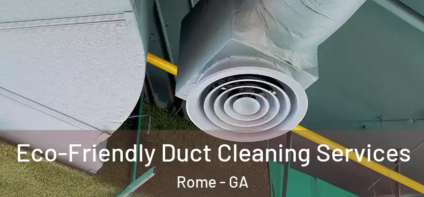 Eco-Friendly Duct Cleaning Services Rome - GA