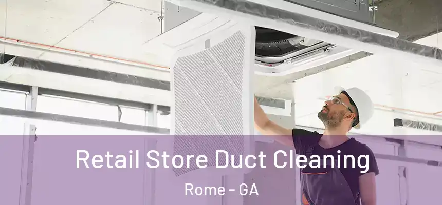  Retail Store Duct Cleaning Rome - GA